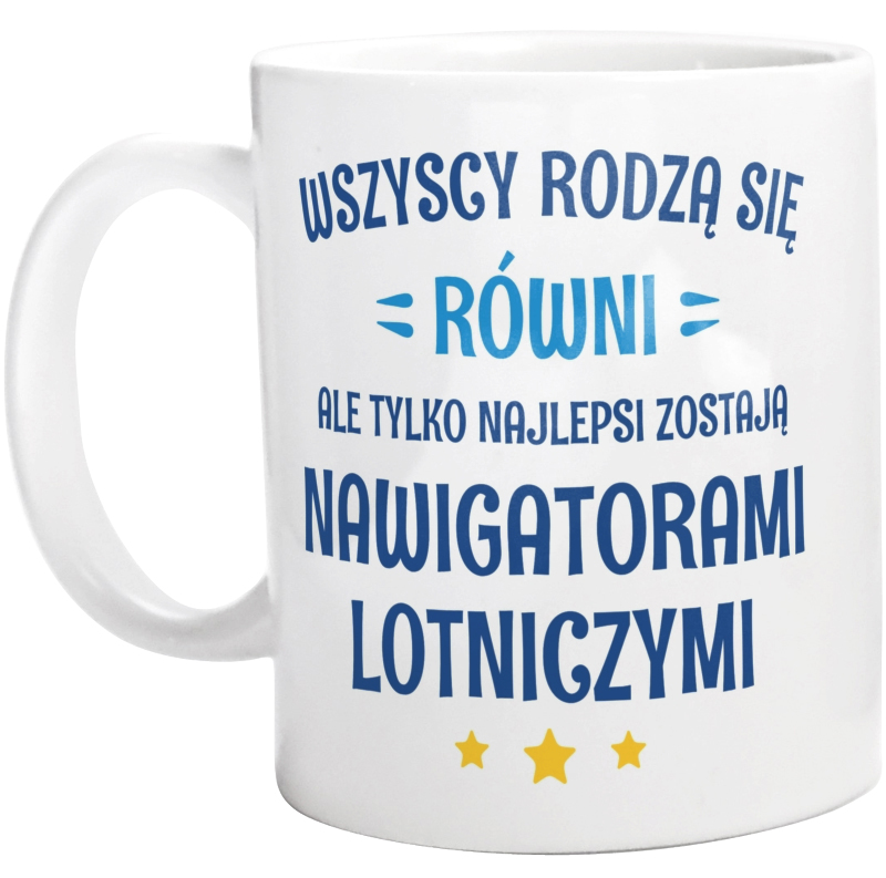 Tylko Najlepsi Zostają Nawigatorami Lotniczymi - Kubek Biały