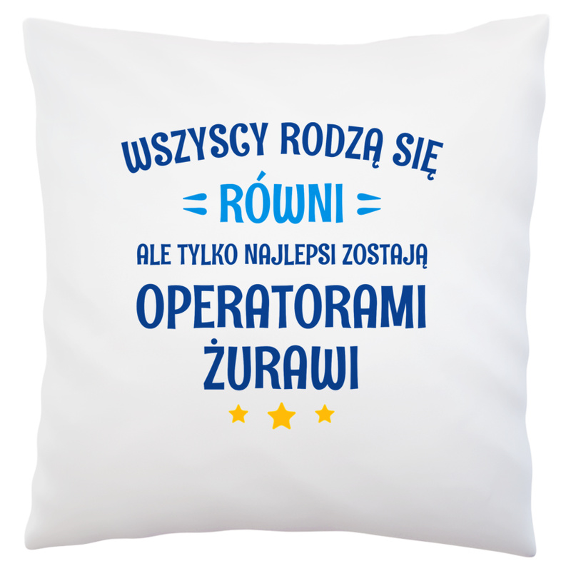 Tylko Najlepsi Zostają Operatorami Żurawi - Poduszka Biała