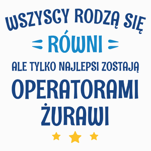 Tylko Najlepsi Zostają Operatorami Żurawi - Poduszka Biała