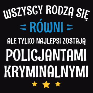 Tylko Najlepsi Zostają Policjantami Kryminalnymi - Męska Koszulka Czarna