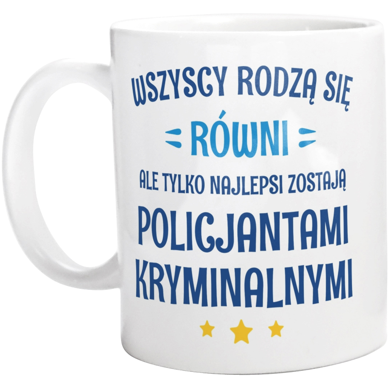 Tylko Najlepsi Zostają Policjantami Kryminalnymi - Kubek Biały