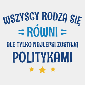 Tylko Najlepsi Zostają Politykami - Męska Koszulka Biała