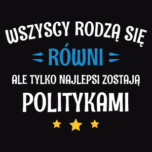 Tylko Najlepsi Zostają Politykami - Męska Koszulka Czarna