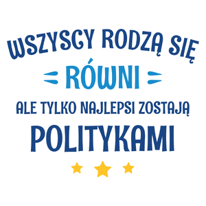 Tylko Najlepsi Zostają Politykami - Kubek Biały