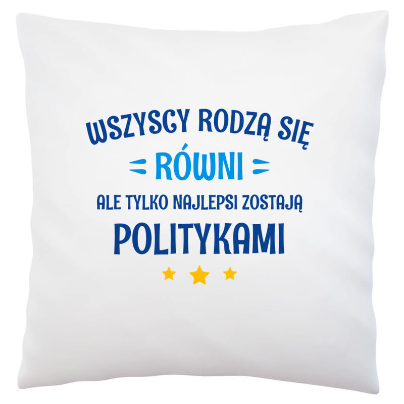 Tylko Najlepsi Zostają Politykami - Poduszka Biała