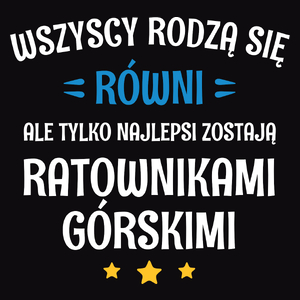 Tylko Najlepsi Zostają Ratownikami Górskimi - Męska Koszulka Czarna