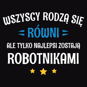 Tylko Najlepsi Zostają Robotnikami - Męska Koszulka Czarna