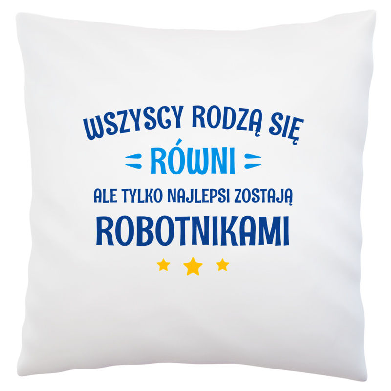 Tylko Najlepsi Zostają Robotnikami - Poduszka Biała