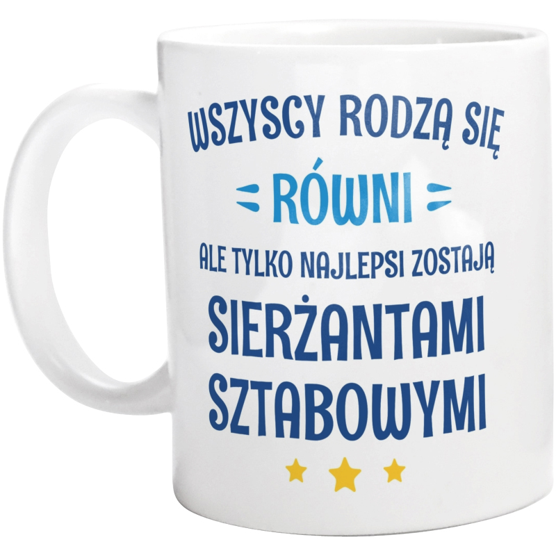 Tylko Najlepsi Zostają Sierżantami Sztabowymi - Kubek Biały