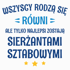 Tylko Najlepsi Zostają Sierżantami Sztabowymi - Poduszka Biała