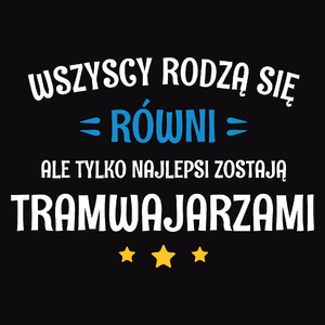 Tylko Najlepsi Zostają Tramwajarzami - Męska Koszulka Czarna