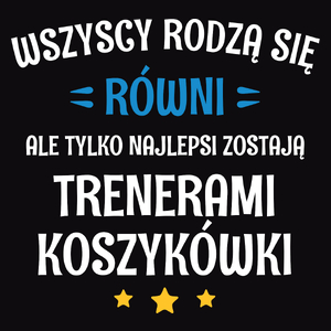 Tylko Najlepsi Zostają Trenerami Koszykówki - Męska Koszulka Czarna