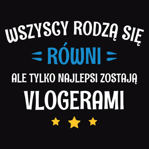 Tylko Najlepsi Zostają Vlogerami - Męska Koszulka Czarna