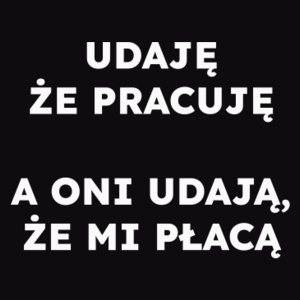 UDAJĘ ŻE PRACUJĘ A ONI UDAJĄ, ŻE MI PŁACĄ  - Męska Bluza Czarna