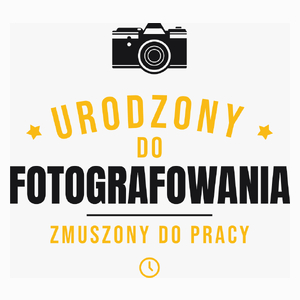 Urodzony Do Fotografowania Zmuszony Do Pracy - Poduszka Biała