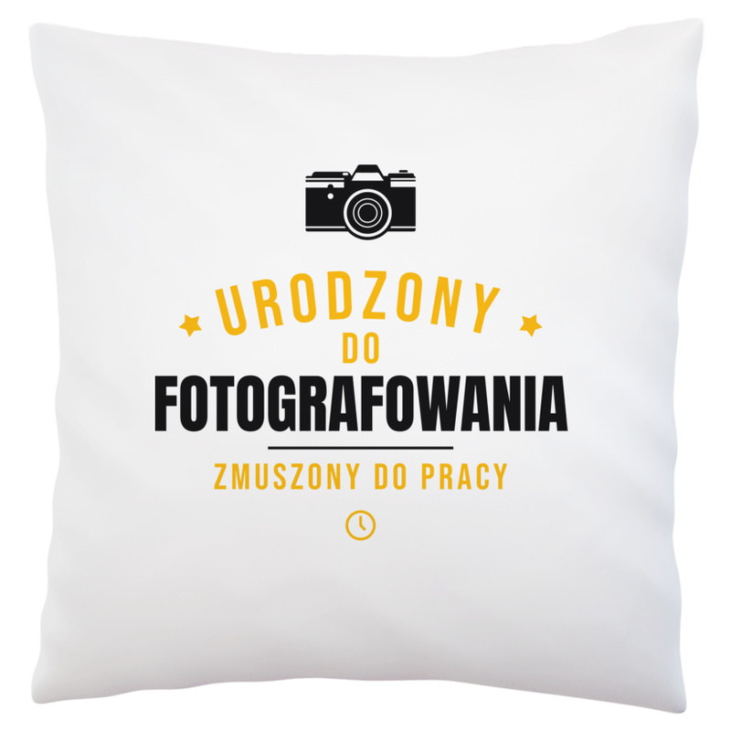 Urodzony Do Fotografowania Zmuszony Do Pracy - Poduszka Biała