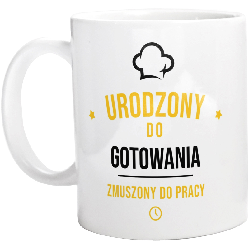 Urodzony Do Gotowania Zmuszony Do Pracy - Kubek Biały