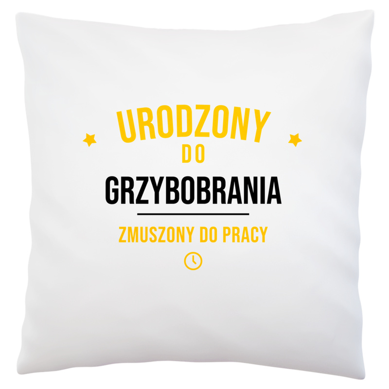 Urodzony Do Grzybobrania Zmuszony Do Pracy - Poduszka Biała