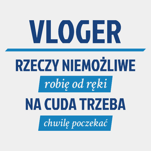 Vloger - Rzeczy Niemożliwe Robię Od Ręki - Na Cuda Trzeba Chwilę Poczekać - Męska Koszulka Biała