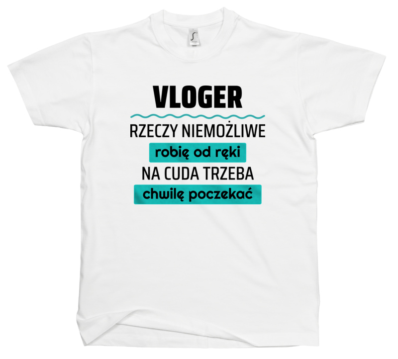 Vloger - Rzeczy Niemożliwe Robię Od Ręki - Na Cuda Trzeba Chwilę Poczekać - Męska Koszulka Biała