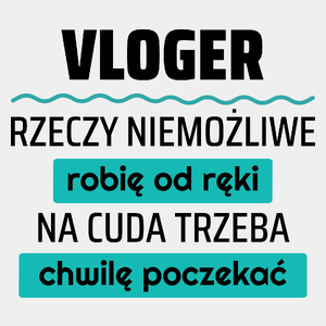 Vloger - Rzeczy Niemożliwe Robię Od Ręki - Na Cuda Trzeba Chwilę Poczekać - Męska Koszulka Biała