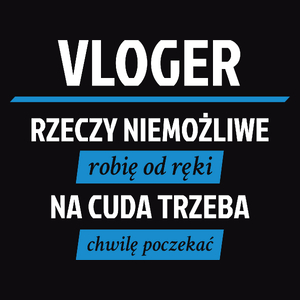 Vloger - Rzeczy Niemożliwe Robię Od Ręki - Na Cuda Trzeba Chwilę Poczekać - Męska Koszulka Czarna