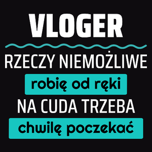 Vloger - Rzeczy Niemożliwe Robię Od Ręki - Na Cuda Trzeba Chwilę Poczekać - Męska Koszulka Czarna