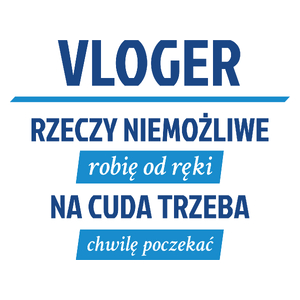 Vloger - Rzeczy Niemożliwe Robię Od Ręki - Na Cuda Trzeba Chwilę Poczekać - Kubek Biały