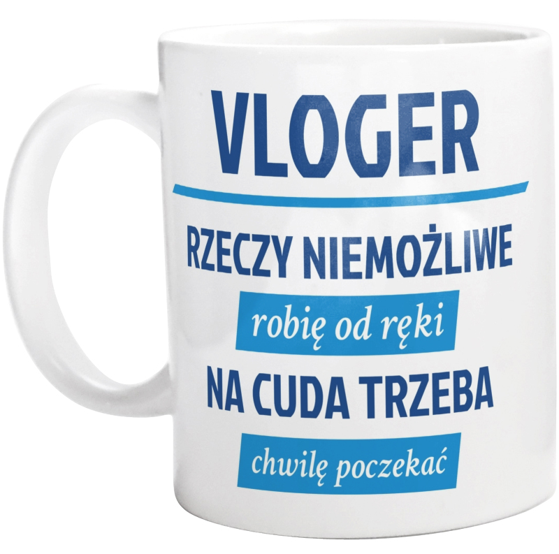 Vloger - Rzeczy Niemożliwe Robię Od Ręki - Na Cuda Trzeba Chwilę Poczekać - Kubek Biały