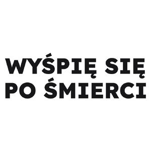 WYŚPIĘ SIĘ PO ŚMIERCI  - Kubek Biały