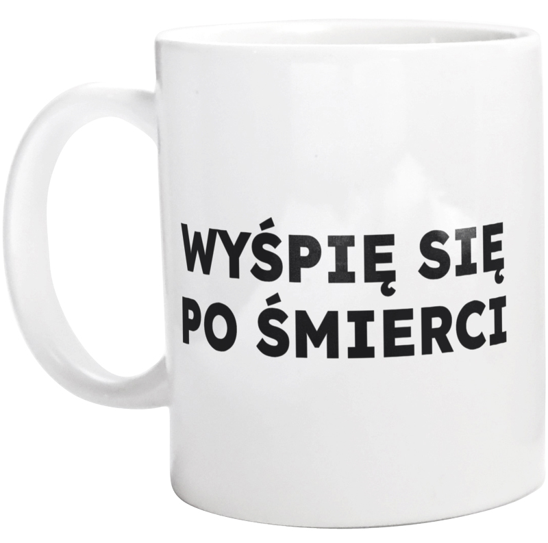 WYŚPIĘ SIĘ PO ŚMIERCI  - Kubek Biały