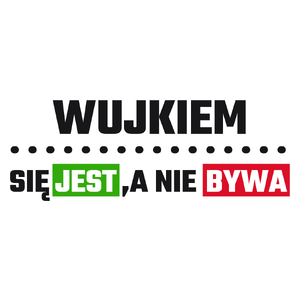 Wujkiem Się Jest, A Nie Bywa - Kubek Biały