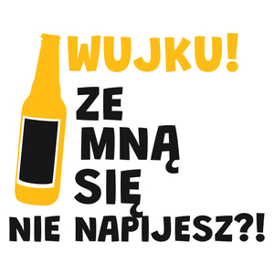 Wujku Ze Mną Się Nie Napijesz?! - Kubek Biały