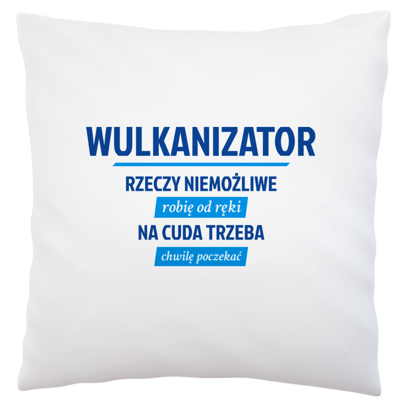 Wulkanizator - Rzeczy Niemożliwe Robię Od Ręki - Na Cuda Trzeba Chwilę Poczekać - Poduszka Biała