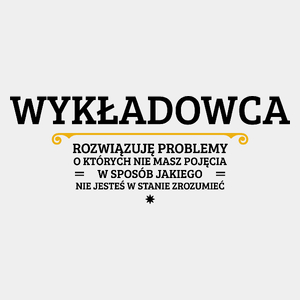 Wykładowca - Rozwiązuje Problemy O Których Nie Masz Pojęcia - Męska Koszulka Biała