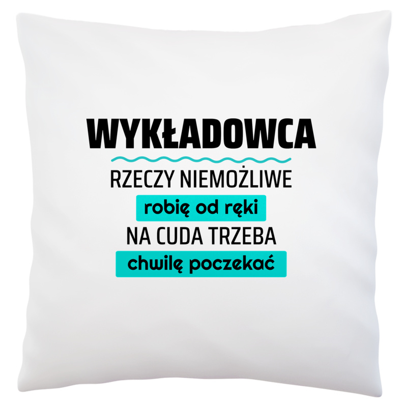 Wykładowca - Rzeczy Niemożliwe Robię Od Ręki - Na Cuda Trzeba Chwilę Poczekać - Poduszka Biała