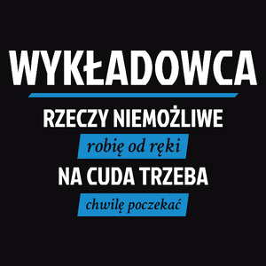 Wykładowca - Rzeczy Niemożliwe Robię Od Ręki - Na Cuda Trzeba Chwilę Poczekać - Męska Koszulka Czarna