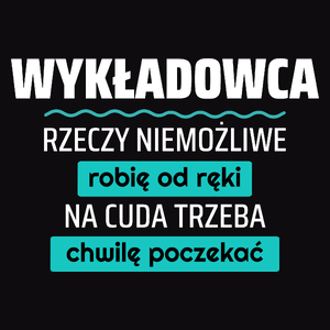 Wykładowca - Rzeczy Niemożliwe Robię Od Ręki - Na Cuda Trzeba Chwilę Poczekać - Męska Koszulka Czarna