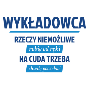 Wykładowca - Rzeczy Niemożliwe Robię Od Ręki - Na Cuda Trzeba Chwilę Poczekać - Kubek Biały