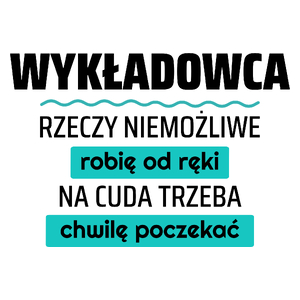 Wykładowca - Rzeczy Niemożliwe Robię Od Ręki - Na Cuda Trzeba Chwilę Poczekać - Kubek Biały