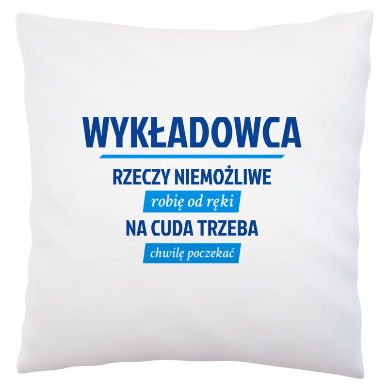 Wykładowca - Rzeczy Niemożliwe Robię Od Ręki - Na Cuda Trzeba Chwilę Poczekać - Poduszka Biała