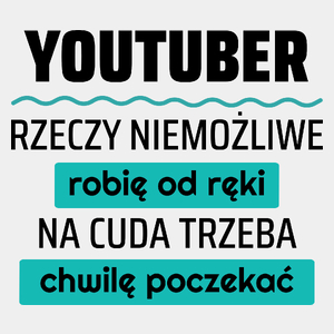 Youtuber - Rzeczy Niemożliwe Robię Od Ręki - Na Cuda Trzeba Chwilę Poczekać - Męska Koszulka Biała