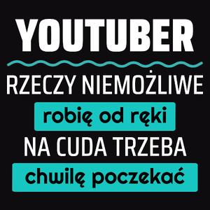 Youtuber - Rzeczy Niemożliwe Robię Od Ręki - Na Cuda Trzeba Chwilę Poczekać - Męska Koszulka Czarna