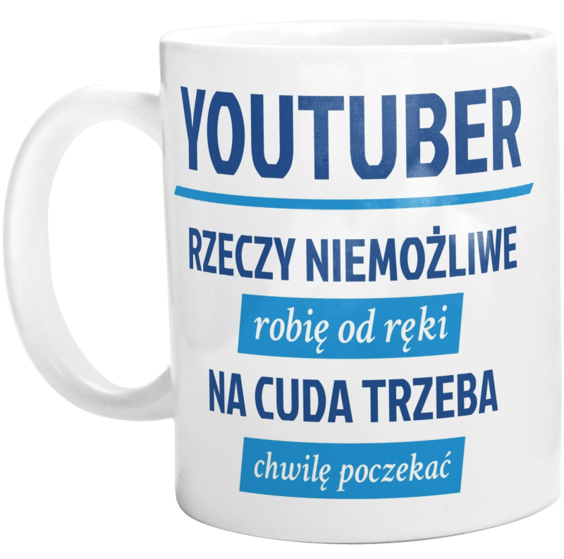 Youtuber - Rzeczy Niemożliwe Robię Od Ręki - Na Cuda Trzeba Chwilę Poczekać - Kubek Biały