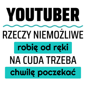 Youtuber - Rzeczy Niemożliwe Robię Od Ręki - Na Cuda Trzeba Chwilę Poczekać - Kubek Biały