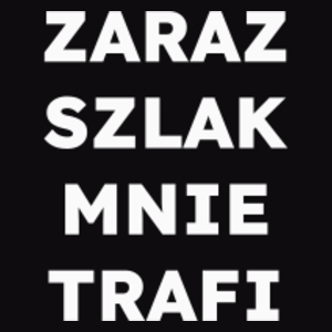 ZARAZ SZLAK MNIE TRAFI  - Męska Koszulka Czarna