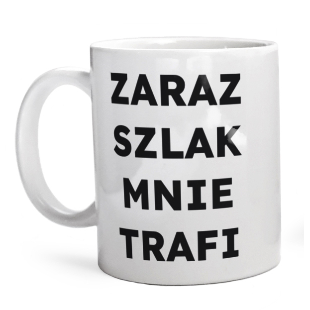 ZARAZ SZLAK MNIE TRAFI  - Kubek Biały