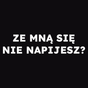 ZE MNĄ SIĘ NIE NAPIJESZ?  - Męska Bluza Czarna