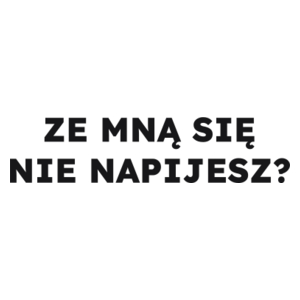 ZE MNĄ SIĘ NIE NAPIJESZ?  - Kubek Biały