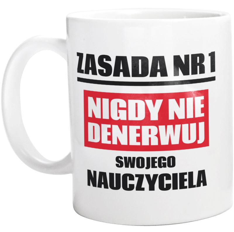 Zasada Nr 1 - Nie Denerwuj Nauczyciela - Kubek Biały